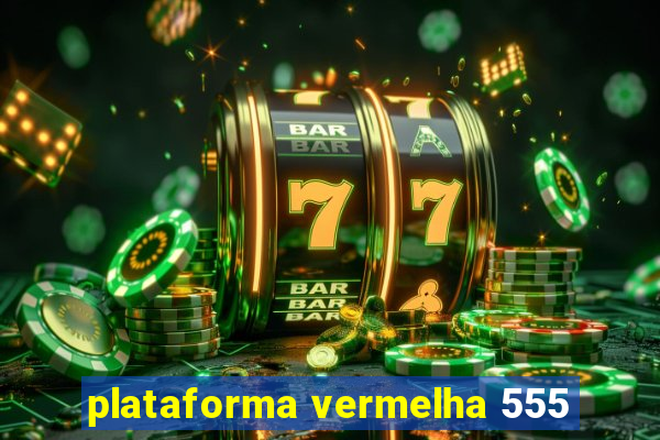 plataforma vermelha 555