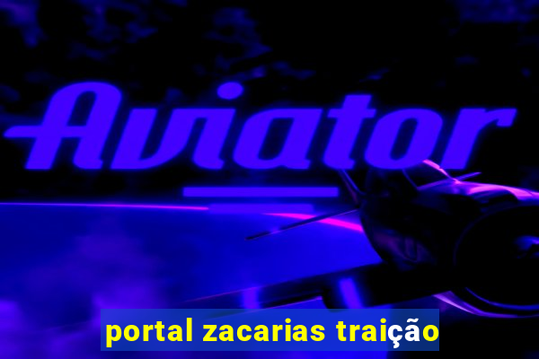 portal zacarias traição