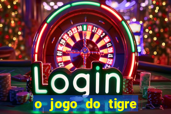 o jogo do tigre da dinheiro