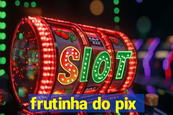 frutinha do pix