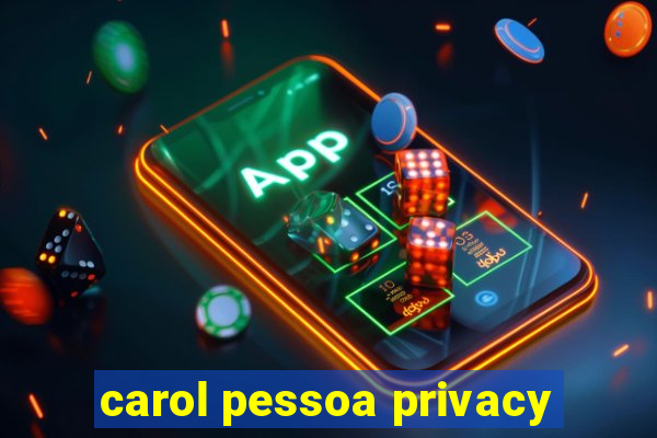 carol pessoa privacy