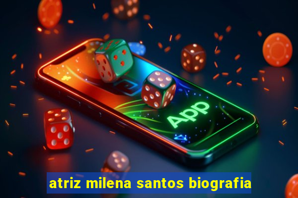 atriz milena santos biografia