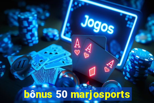 bônus 50 marjosports