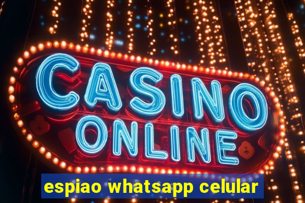 espiao whatsapp celular