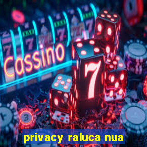 privacy raluca nua