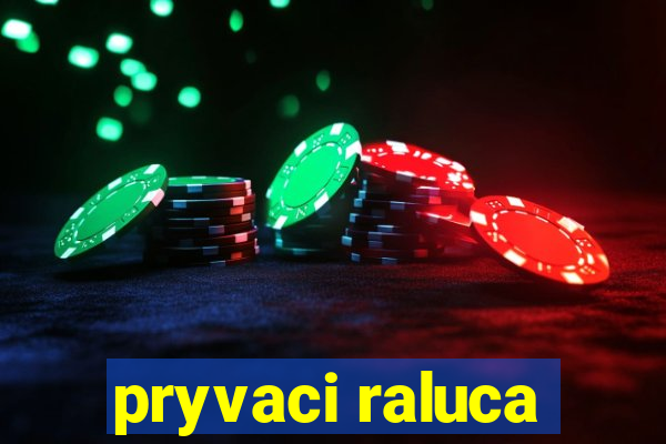 pryvaci raluca