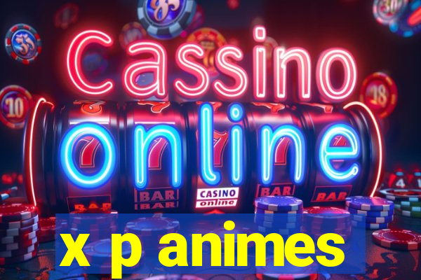 x p animes