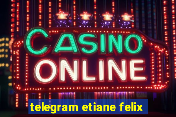 telegram etiane felix