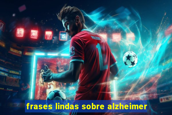 frases lindas sobre alzheimer