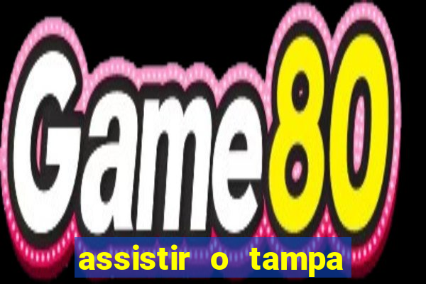 assistir o tampa da bola