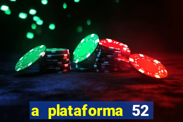 a plataforma 52 bet é confiável