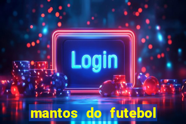 mantos do futebol jogos de hoje na tv