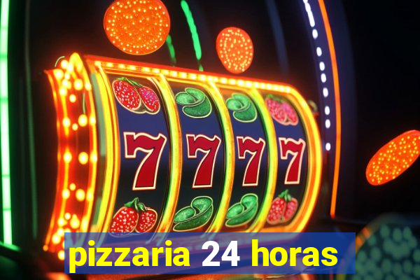 pizzaria 24 horas