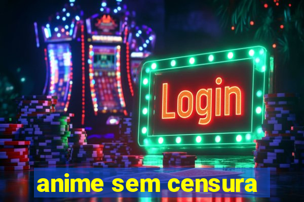 anime sem censura