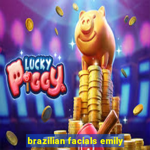 brazilian facials emily