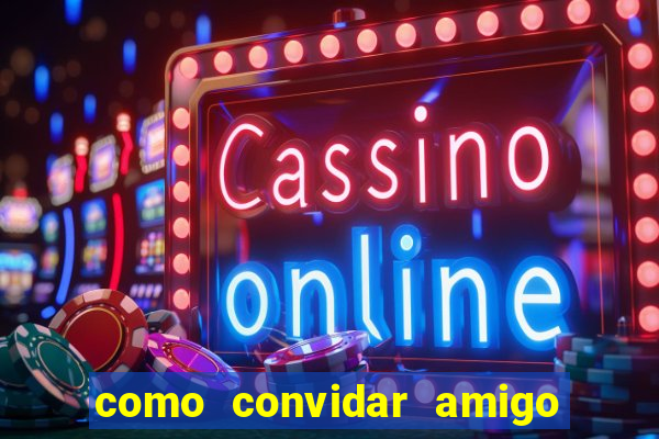 como convidar amigo no vai de bet