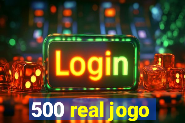 500 real jogo