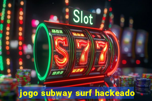 jogo subway surf hackeado