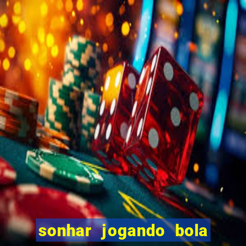 sonhar jogando bola e fazendo gol