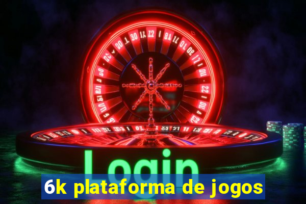 6k plataforma de jogos