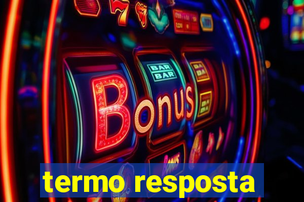 termo resposta