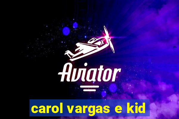 carol vargas e kid