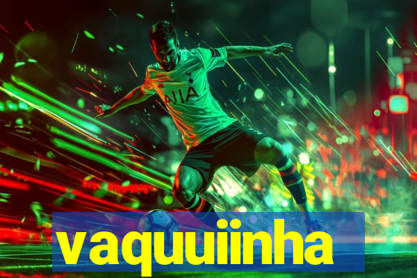 vaquuiinha