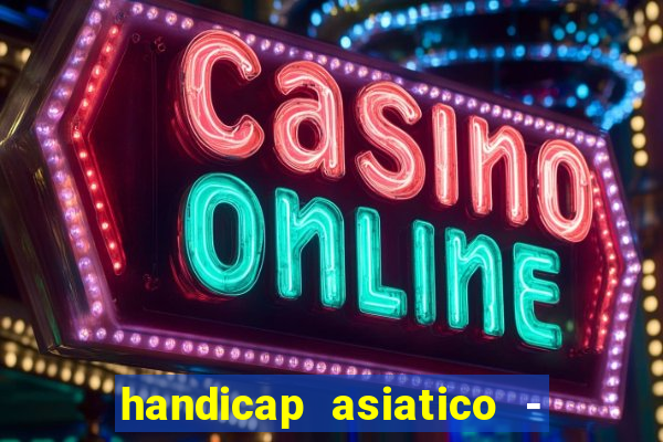 handicap asiatico - 1 o que significa