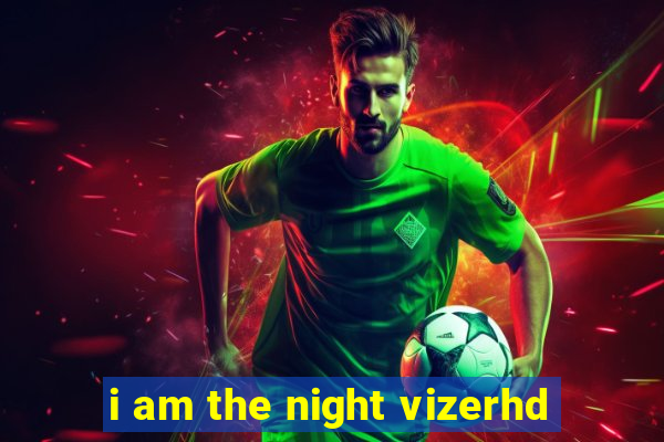 i am the night vizerhd