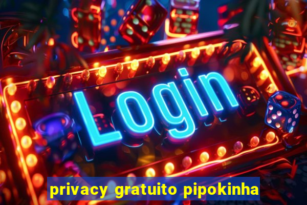 privacy gratuito pipokinha