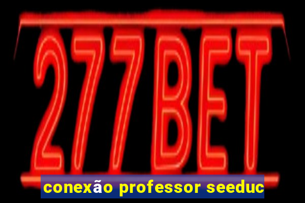 conexão professor seeduc