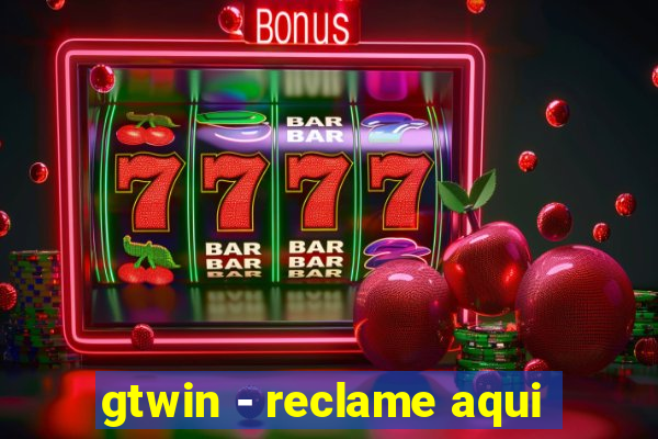 gtwin - reclame aqui