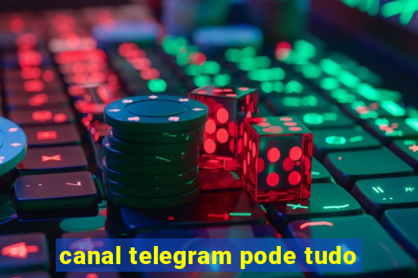 canal telegram pode tudo