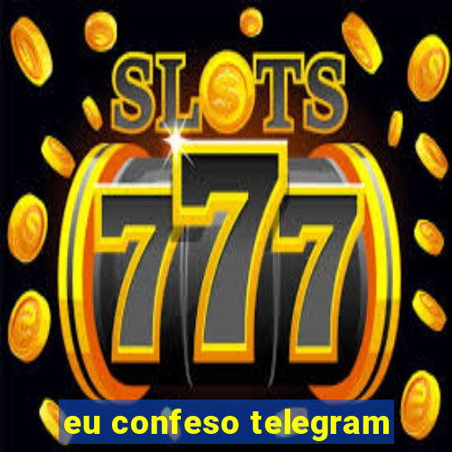 eu confeso telegram