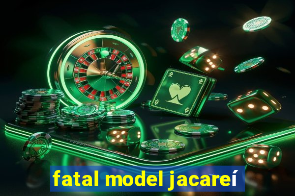 fatal model jacareí