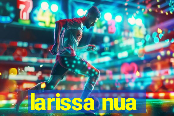 larissa nua