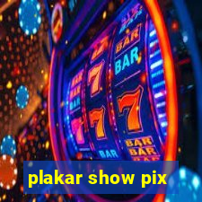 plakar show pix