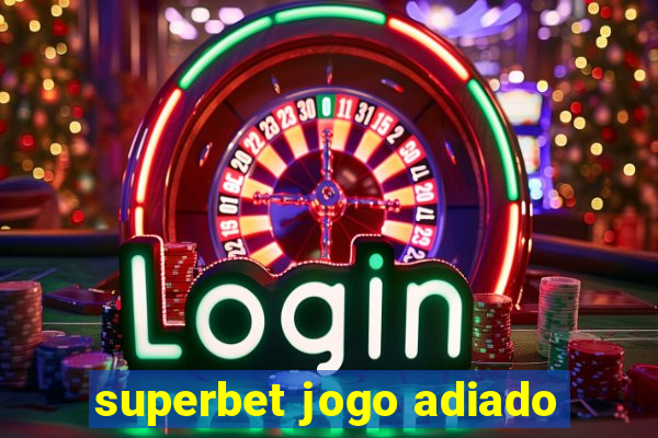 superbet jogo adiado