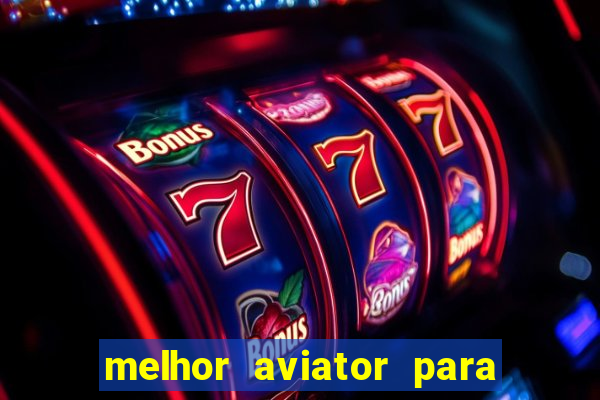 melhor aviator para ganhar dinheiro