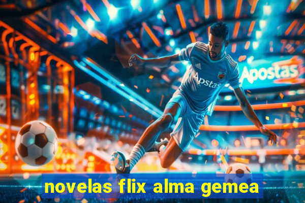 novelas flix alma gemea