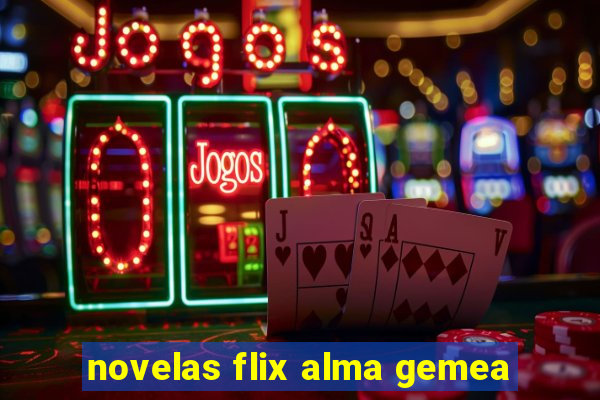 novelas flix alma gemea