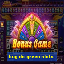 bug do green slots