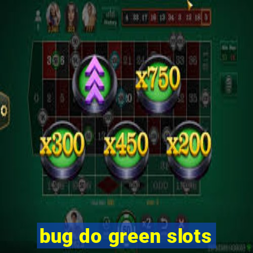 bug do green slots