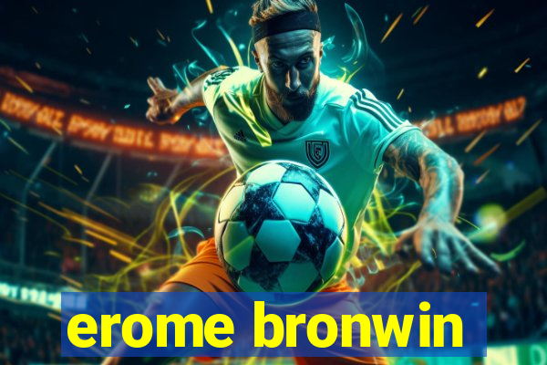 erome bronwin