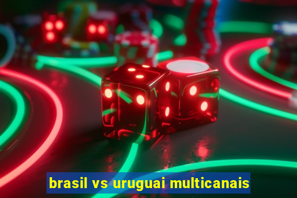 brasil vs uruguai multicanais