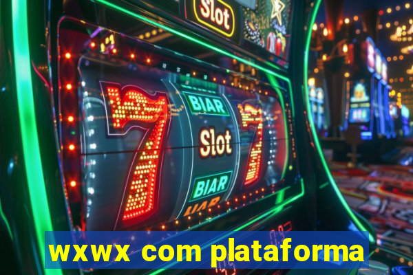 wxwx com plataforma