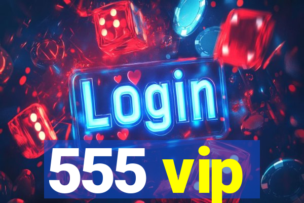 555 vip