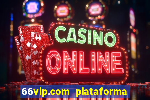 66vip.com plataforma de jogos