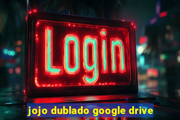 jojo dublado google drive