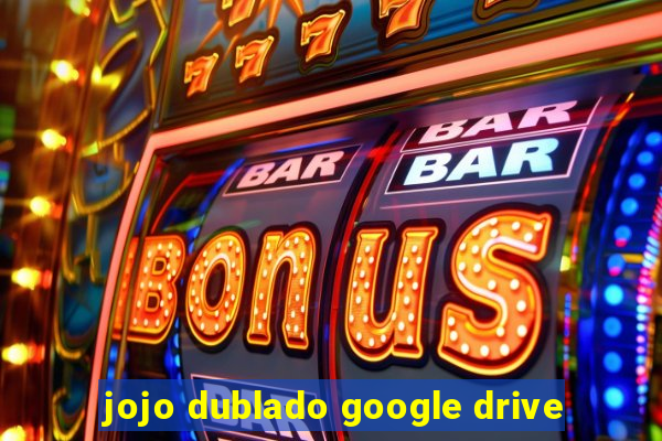 jojo dublado google drive